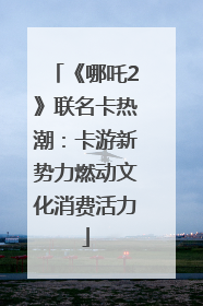 《哪吒2》联名卡热潮：卡游新势力燃动文化消费活力