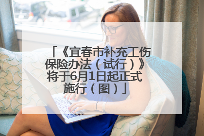 《宜春市补充工伤保险办法（试行）》将于6月1日起正式施行（图）