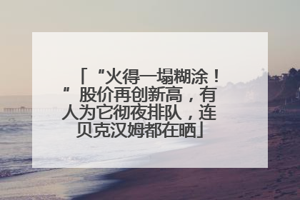 “火得一塌糊涂！”股价再创新高，有人为它彻夜排队，连贝克汉姆都在晒