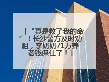 “真是救了我的命”！长沙警方及时劝阻，李奶奶71万养老钱保住了！