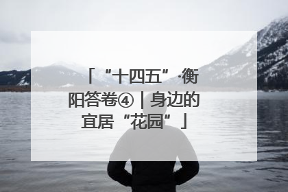 “十四五”·衡阳答卷④｜身边的宜居“花园”