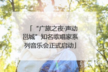 “广旅之夜·声动邕城”知名歌唱家系列音乐会正式启动