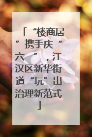 “楼商居”携手庆“六一”，江汉区新华街道“玩”出治理新范式