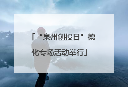 “泉州创投日”德化专场活动举行