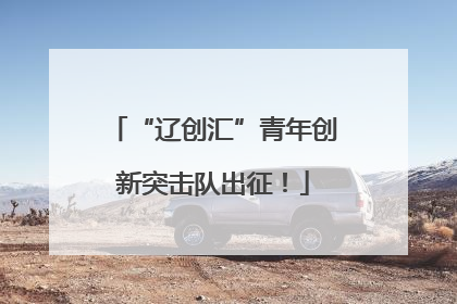 “辽创汇”青年创新突击队出征！