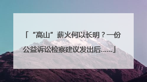 “高山”薪火何以长明？一份公益诉讼检察建议发出后……