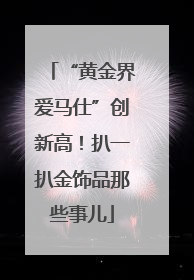 “黄金界爱马仕”创新高！扒一扒金饰品那些事儿