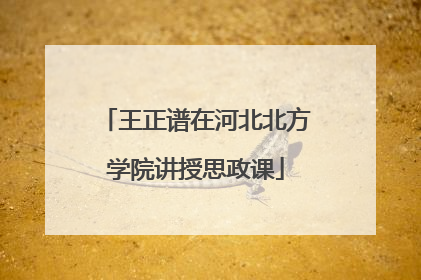 王正谱在河北北方学院讲授思政课
