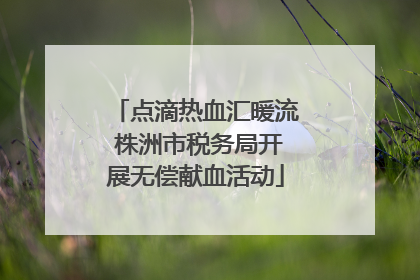 点滴热血汇暖流 株洲市税务局开展无偿献血活动