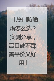 热门防晒霜怎么选？实测分享，高口碑不踩雷平价又好用
