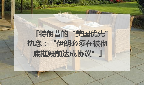 特朗普的“美国优先”执念：“伊朗必须在被彻底摧毁前达成协议”