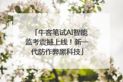 牛客笔试AI智能监考震撼上线！新一代防作弊黑科技