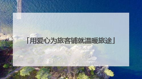 用爱心为旅客铺就温暖旅途