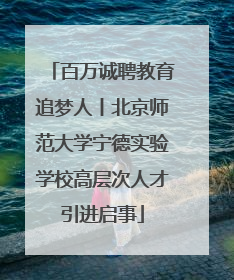 百万诚聘教育追梦人丨北京师范大学宁德实验学校高层次人才引进启事