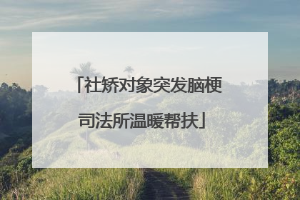 社矫对象突发脑梗 司法所温暖帮扶