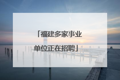福建多家事业单位正在招聘
