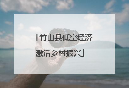 竹山县低空经济激活乡村振兴