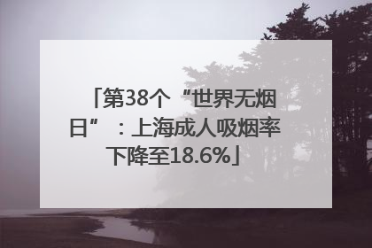 第38个“世界无烟日”：上海成人吸烟率下降至18.6%