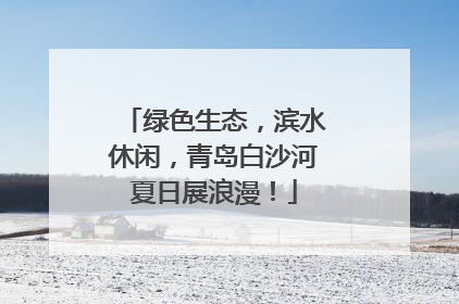绿色生态，滨水休闲，青岛白沙河夏日展浪漫！