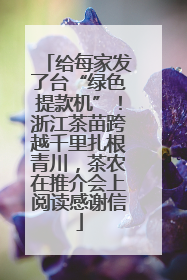 给每家发了台“绿色提款机”！浙江茶苗跨越千里扎根青川，茶农在推介会上阅读感谢信