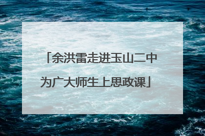 余洪雷走进玉山二中为广大师生上思政课
