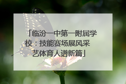 临汾一中第一附属学校：技能赛场展风采 艺体育人谱新篇