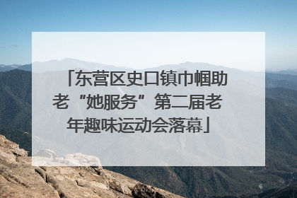 东营区史口镇巾帼助老“她服务”第二届老年趣味运动会落幕