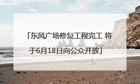 东风广场修复工程完工 将于6月18日向公众开放