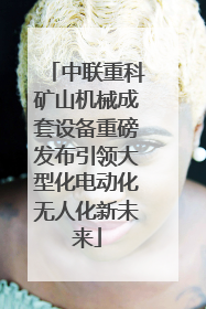 中联重科矿山机械成套设备重磅发布引领大型化电动化无人化新未来
