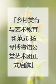 乡村美育与艺术教育新范式 扬琴博物馆公益艺术团正式启航