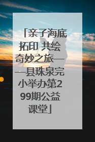 亲子海底拓印 共绘奇妙之旅——县珠泉完小举办第299期公益课堂