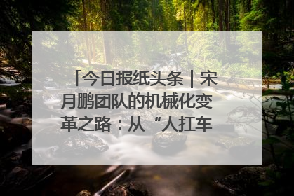 今日报纸头条｜宋月鹏团队的机械化变革之路：从“人扛车拉”到智慧果园