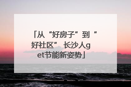 从“好房子”到“好社区” 长沙人get节能新姿势