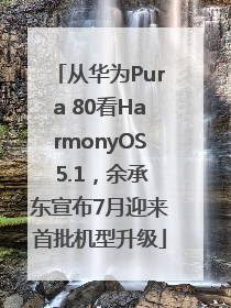 从华为Pura 80看HarmonyOS 5.1，余承东宣布7月迎来首批机型升级