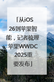 从iOS 26到苹果智能，记者梳理苹果WWDC 2025重要发布
