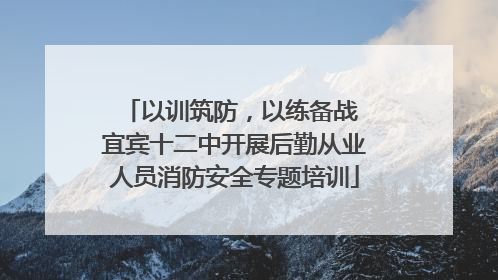 以训筑防，以练备战 宜宾十二中开展后勤从业人员消防安全专题培训