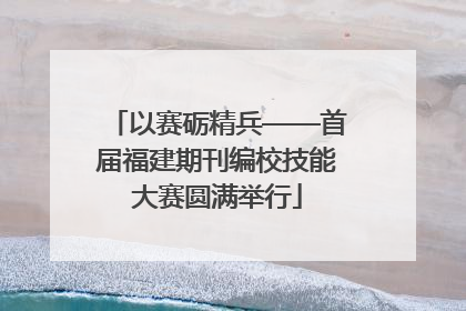 以赛砺精兵——首届福建期刊编校技能大赛圆满举行