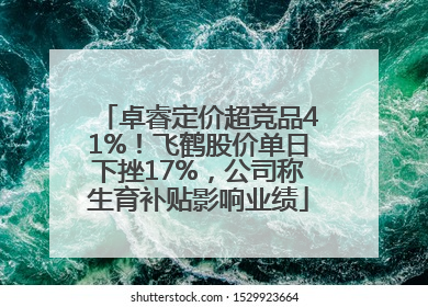 卓睿定价超竞品41%！飞鹤股价单日下挫17%，公司称生育补贴影响业绩