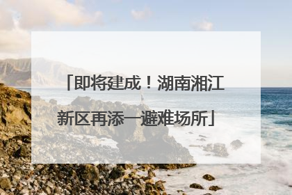 即将建成！湖南湘江新区再添一避难场所