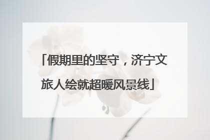 假期里的坚守，济宁文旅人绘就超暖风景线