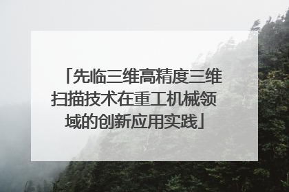 先临三维高精度三维扫描技术在重工机械领域的创新应用实践