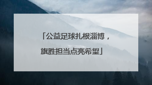 公益足球扎根淄博，旗胜担当点亮希望