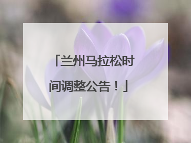 兰州马拉松时间调整公告！