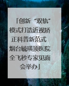 创新“双轨”模式打造近视矫正科普新范式 烟台毓璜顶医院全飞秒专家见面会举办