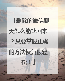 删除的微信聊天怎么能找回来？只要掌握正确的方法恢复很轻松！