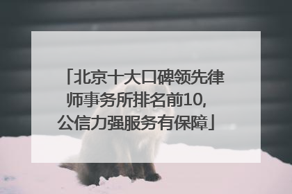 北京十大口碑领先律师事务所排名前10,公信力强服务有保障