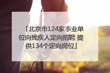 北京市124家事业单位向残疾人定向招聘 提供134个定向岗位