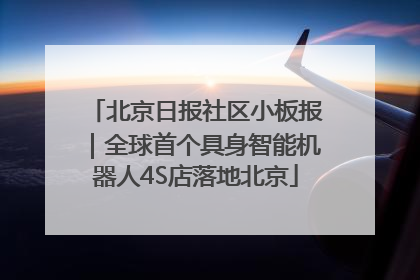 北京日报社区小板报｜全球首个具身智能机器人4S店落地北京