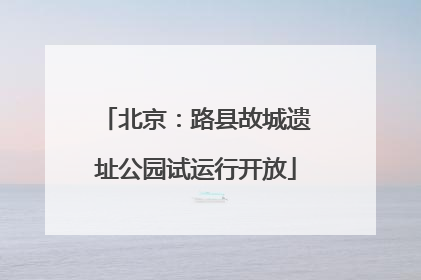 北京：路县故城遗址公园试运行开放