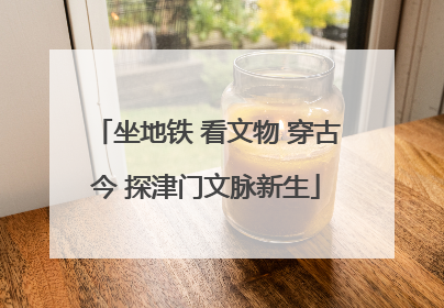 坐地铁 看文物 穿古今 探津门文脉新生